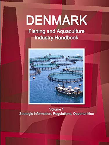 Denmark Fishing and Aquaculture Industry Handbook Volume 1 Strategic Information, Regulations, Opportunities (World Business and Investment Library)
