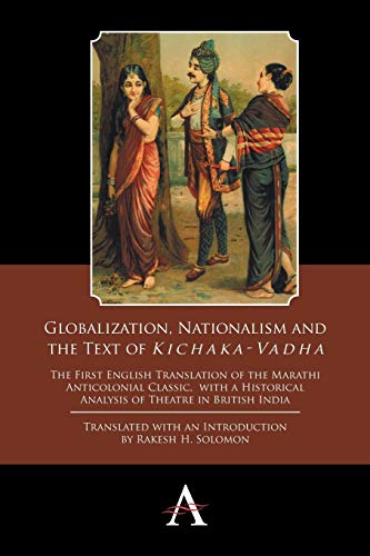 Globalization, Nationalism and the Text of 'kichaka-Vadha': The First English Translation of the Marathi Anticolonial Classic, with a Historical ... Studies in Theatre and Performance, Band 2)