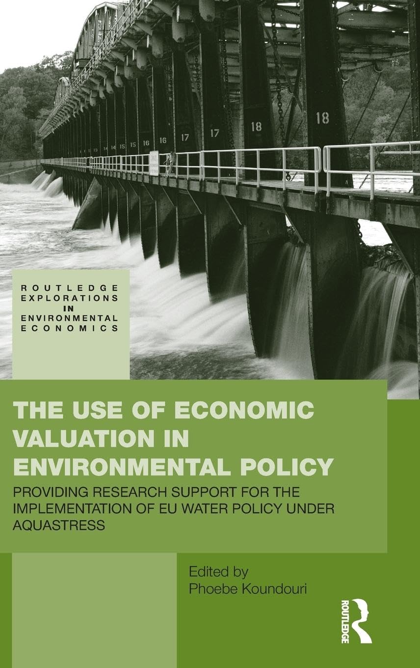 The Use of Economic Valuation in Environmental Policy: Providing Research Support for the Implementation of EU Water Policy Under Aquastress ... in Environmental Economics, Band 17)