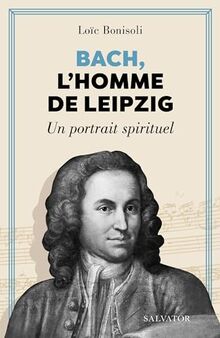 Bach, l'homme de Leipzig : un portrait spirituel