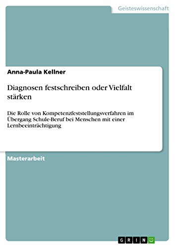 Diagnosen festschreiben oder Vielfalt stärken: Die Rolle von Kompetenzfeststellungsverfahren im Übergang Schule-Beruf bei Menschen mit einer Lernbeeinträchtigung