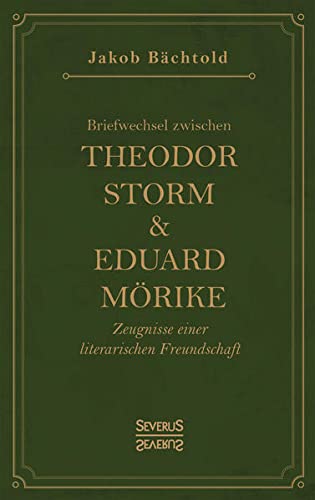 Briefwechsel zwischen Theodor Storm und Eduard Mörike: Zeugnisse einer literarischen Freundschaft
