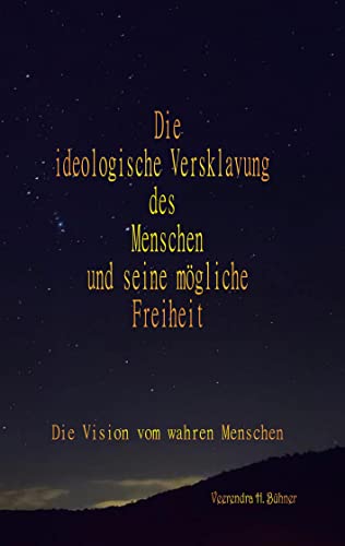 Die ideologische Versklavung des Menschen und seine mögliche Freiheit: Die Vision vom wahren Menschen