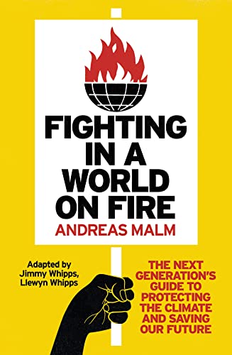Andreas Malm Fighting In A World On Fire, The Next Generation's Guide To Protecting The Climate And Saving Our Future