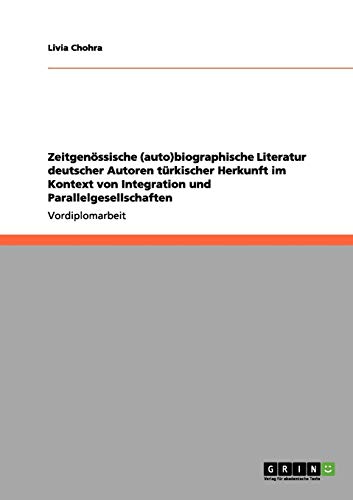 Zeitgenössische (auto)biographische Literatur deutscher Autoren türkischer Herkunft im Kontext von Integration und Parallelgesellschaften