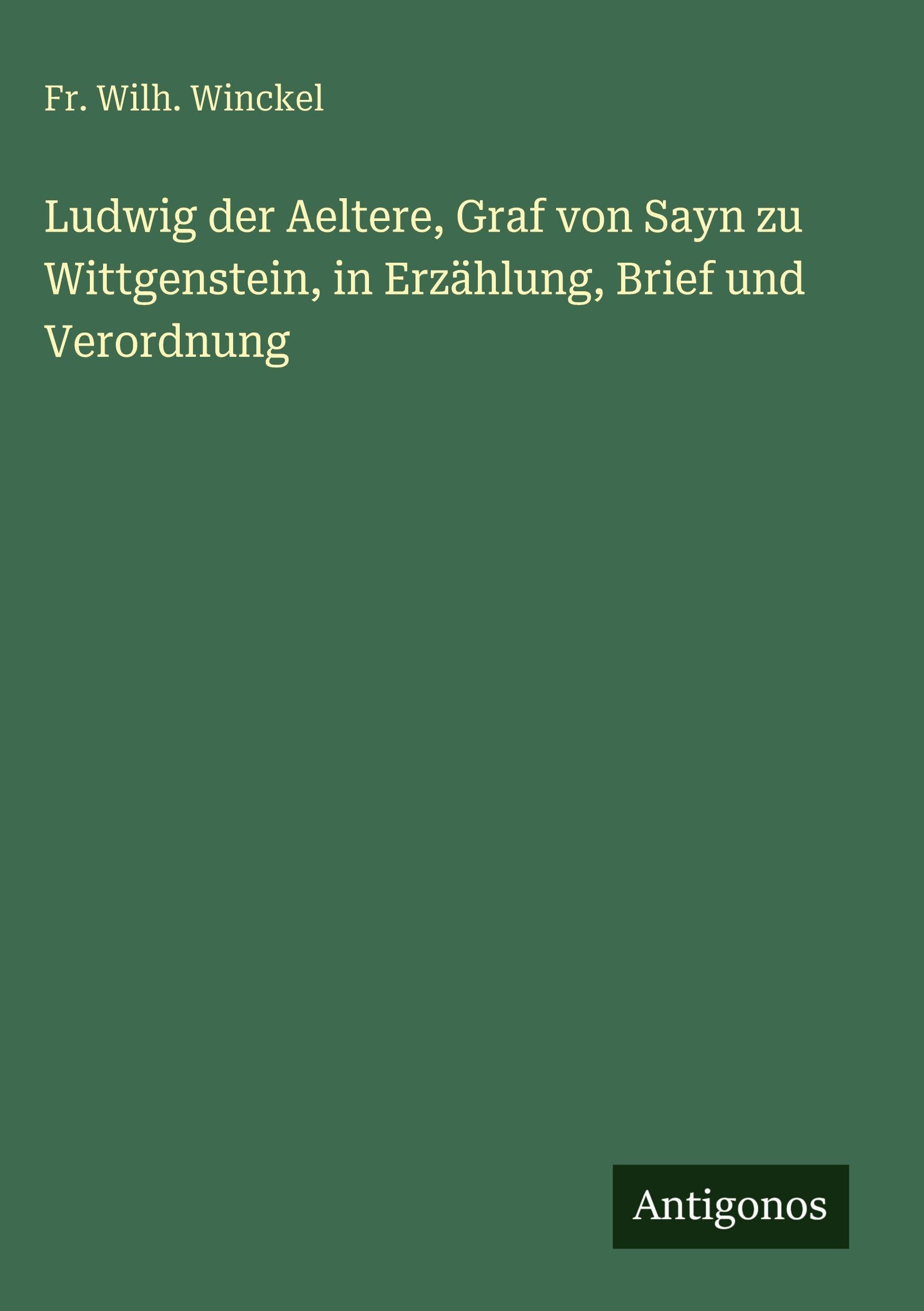 Ludwig der Aeltere, Graf von Sayn zu Wittgenstein, in Erzählung, Brief und Verordnung