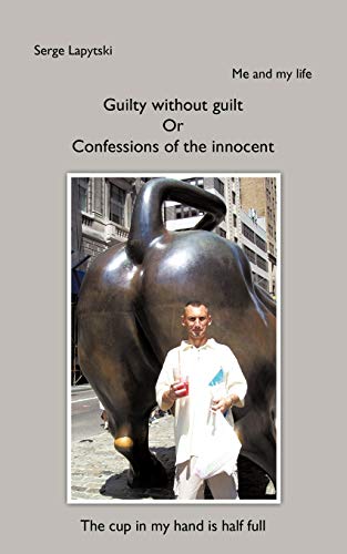 Me and my life: Guilty without guilt Or Confessions of the innocent