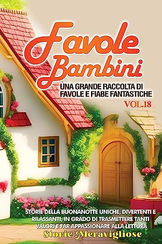 Favole per Bambini: Una grande raccolta di favole e fiabe fantastiche. (Vol.18) Storie della buonanotte uniche, divertenti e rilassanti, in grado di ... tanti valori e far appassionare alla lettura