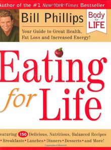 Eating for Life: Your Guide to Great Health, Fat Loss and Increased Energy! (Body for Life)