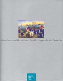 Geisterbahn und Glanzrevue: Otto Dix, Aquarelle und Gouachen. Katalogbuch zur Ausstellung in Hamburg, Bucerius Kunst Forum, 16.6.2007-9.9.2007