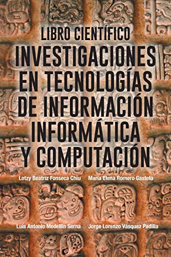 Libro Científico: Investigaciones en Tecnologias de Información Informatica y Computación: Investigaciones En Tecnologias de Informacion Informatica y Computacion