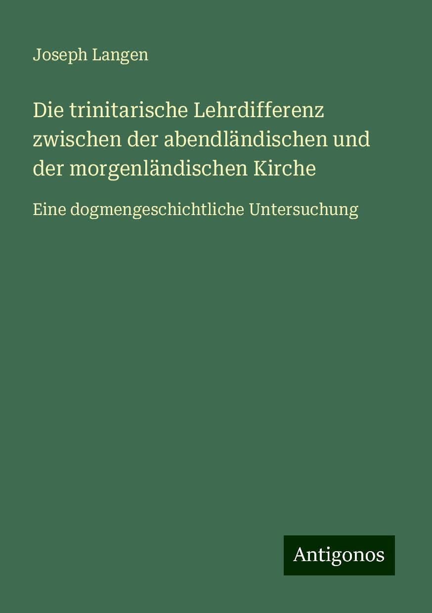 Die trinitarische Lehrdifferenz zwischen der abendländischen und der morgenländischen Kirche: Eine dogmengeschichtliche Untersuchung