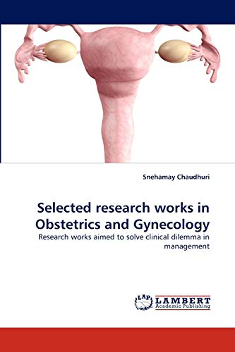 Selected research works in Obstetrics and Gynecology: Research works aimed to solve clinical dilemma in management