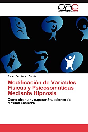 Modificación de Variables Físicas y Psicosomáticas Mediante Hipnosis: Como afrontar y superar Situaciones de Máximo Esfuerzo