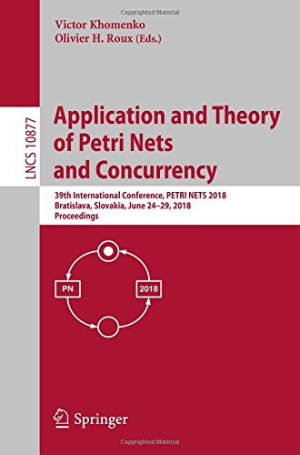 Application and Theory of Petri Nets and Concurrency: 39th International Conference, PETRI NETS 2018, Bratislava, Slovakia, June 24-29, 2018, ... Notes in Computer Science, Band 10877
