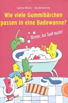 Wie viele Gummibärchen passen in eine Badewanne?: Wissen, das Spaß macht