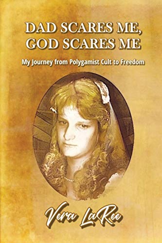 DAD SCARES ME, GOD SCARES ME: My Journey from Polygamist Cult to Freedom