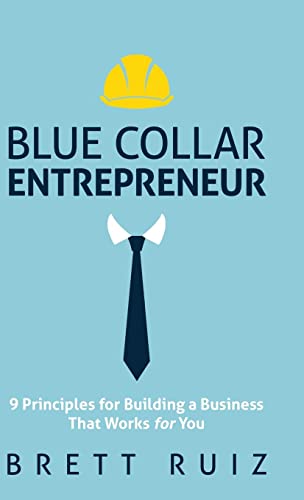Blue Collar Entrepreneur: 9 Principles for Building a Business That Works for You