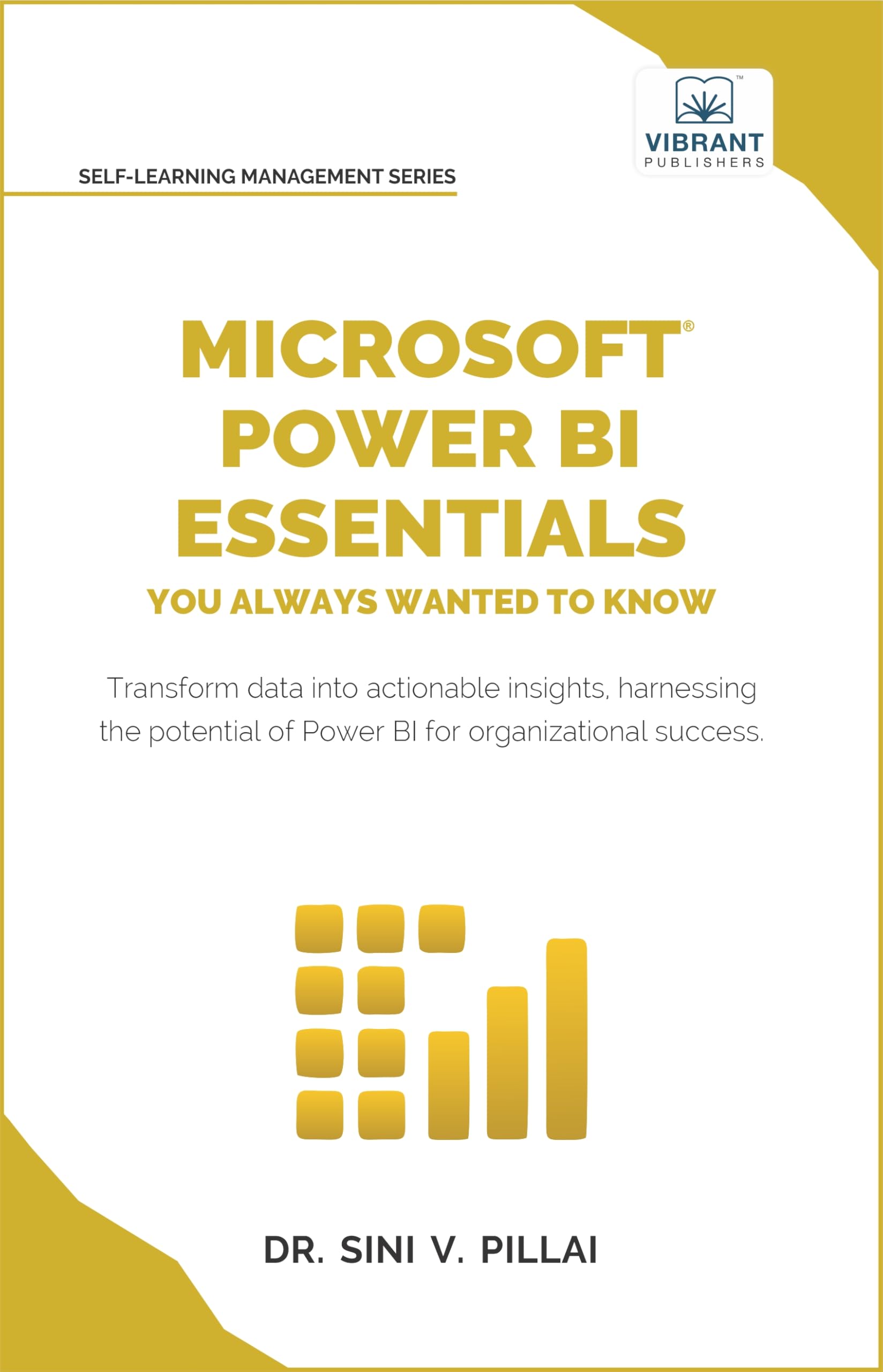 Microsoft Power BI Essentials You Always Wanted to Know: Master Data Transformation, Visualizations, AI Integration & Reporting for Smarter Business Insights (Self-Learning Management Series)