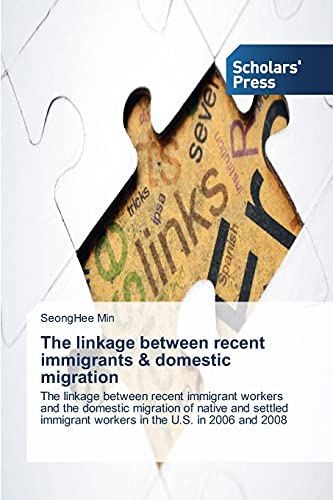 The linkage between recent immigrants & domestic migration: The linkage between recent immigrant workers and the domestic migration of native and settled immigrant workers in the U.S. in 2006 and 2008