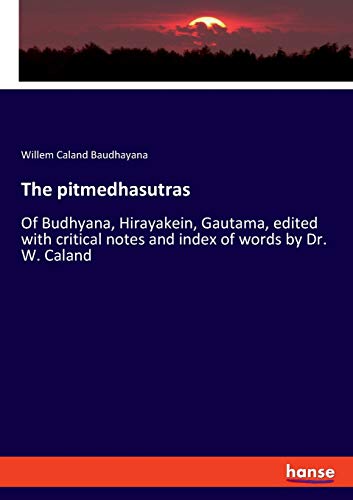 The pitmedhasutras: Of Budhyana, Hirayakein, Gautama, edited with critical notes and index of words by Dr. W. Caland