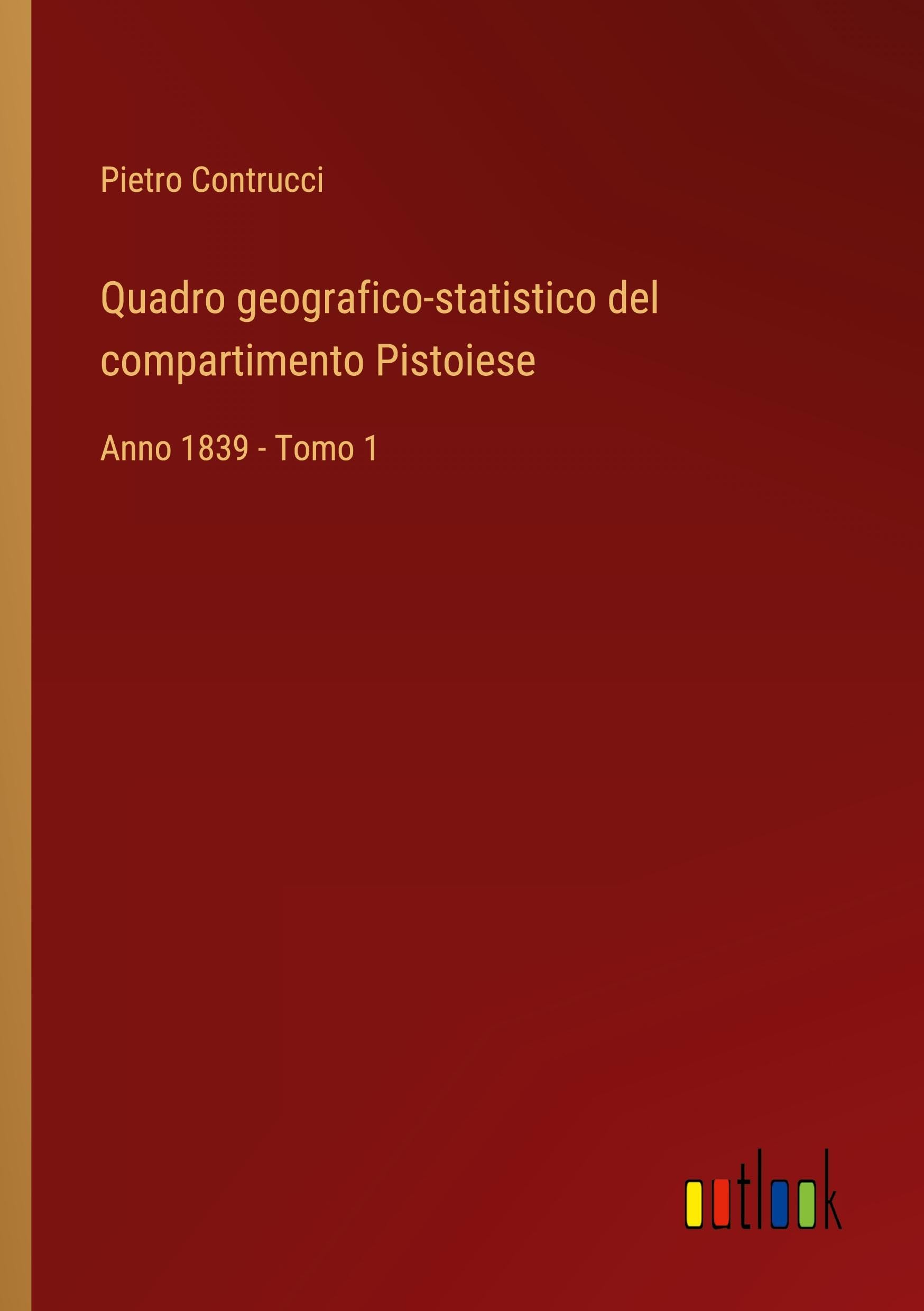 Quadro geografico-statistico del compartimento Pistoiese: Anno 1839 - Tomo 1