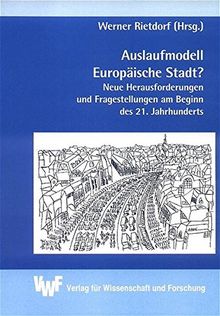 Auslaufmodell Europäische Stadt? : Neue Herausforderungen und Fragestellungen am Beginn des 21. Jahrhunderts (Akademische Abhandlungen zur Raum- und Umweltforschung)