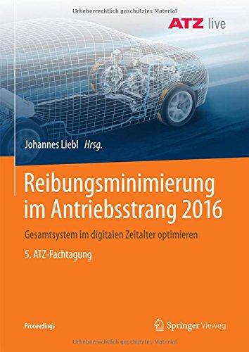 Reibungsminimierung im Antriebsstrang 2016: Gesamtsystem im digitalen Zeitalter optimieren 5. ATZ-Fachtagung (Proceedings)