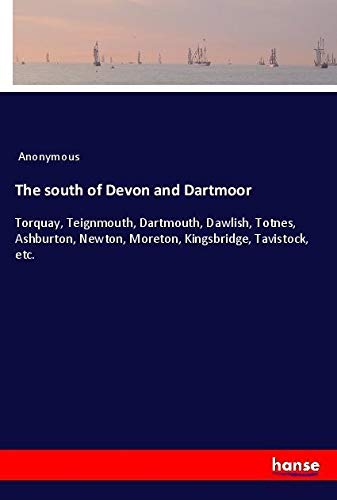 The south of Devon and Dartmoor: Torquay, Teignmouth, Dartmouth, Dawlish, Totnes, Ashburton, Newton, Moreton, Kingsbridge, Tavistock, etc.
