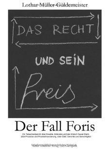 Das Recht und sein Preis - Der Fall Foris: Ein Tatsachenbericht über Anwälte, Aktionäre und den Moloch Neuer Markt, über Prozesse und Prozessfinanzierung, über Gerechtigkeit, Gerichte und Geld