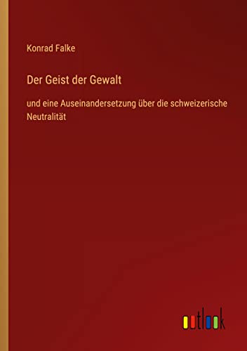 Der Geist der Gewalt: und eine Auseinandersetzung über die schweizerische Neutralität