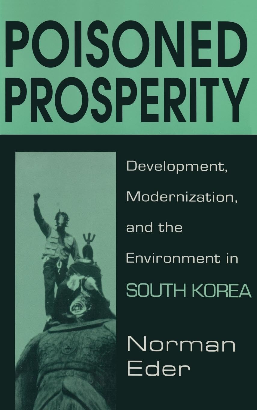 Poisoned Prosperity: Development, Modernization and the Environment in South Korea