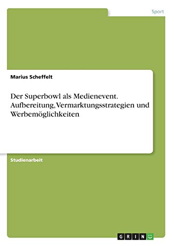 Der Superbowl als Medienevent. Aufbereitung, Vermarktungsstrategien und Werbemöglichkeiten