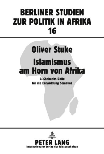 Islamismus am Horn von Afrika: Al-Shabaabs Rolle für die Entwicklung Somalias (Berliner Studien zur Politik in Afrika)