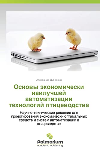 Osnovy ekonomicheski nailuchshey avtomatizatsii tekhnologiy ptitsevodstva: Nauchno-tekhnicheskie resheniya dlya proektirovaniya ekonomicheski ... sredstw i sistem awtomatizacii w pticewodstwe