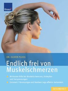 Endlich frei von Muskelschmerzen: Wirksame Hilfe bei Muskelschmerzen, Krämpfen und Verspannungen. Extrateil: Fibromyalgie und Restless Legs effektiv behandeln