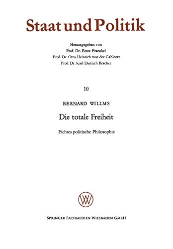 Die totale Freiheit: Fichtes politische Philosophie (Staat und Politik, 10, Band 10)
