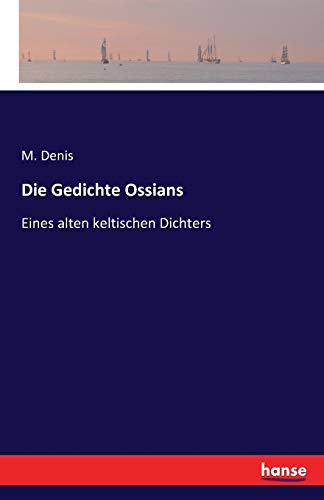 Die Gedichte Ossians: Eines alten keltischen Dichters