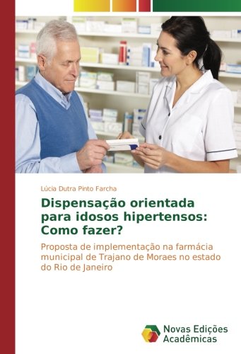 Dispensação orientada para idosos hipertensos: Como fazer?: Proposta de implementação na farmácia municipal de Trajano de Moraes no estado do Rio de Janeiro
