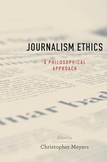 Journalism Ethics: A Philosophical Approach (Practical and Professional Ethics) (Practical and Professional Ethics Series)