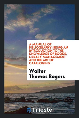 A Manual of Bibliography: Being an Introduction to the Knowledge of Books, Library Management and the Art of Cataloging
