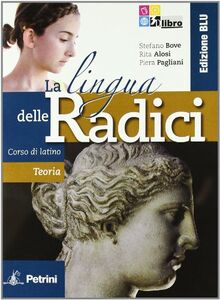 La lingua delle radici. Corso di latino. Teoria. Ediz. blu. Per le Scuole superiori