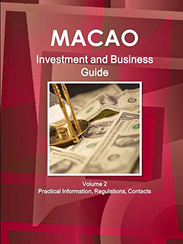 Macao Investment and Business Guide Volume 2 Practical Information, Regulations, Contacts