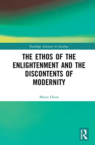 The Ethos of the Enlightenment and the Discontents of Modernity (Routledge Advances in Sociology)