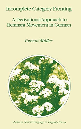 Incomplete Category Fronting: A Derivational Approach to Remnant Movement in German (Studies in Natural Language and Linguistic Theory, 42, Band 42)