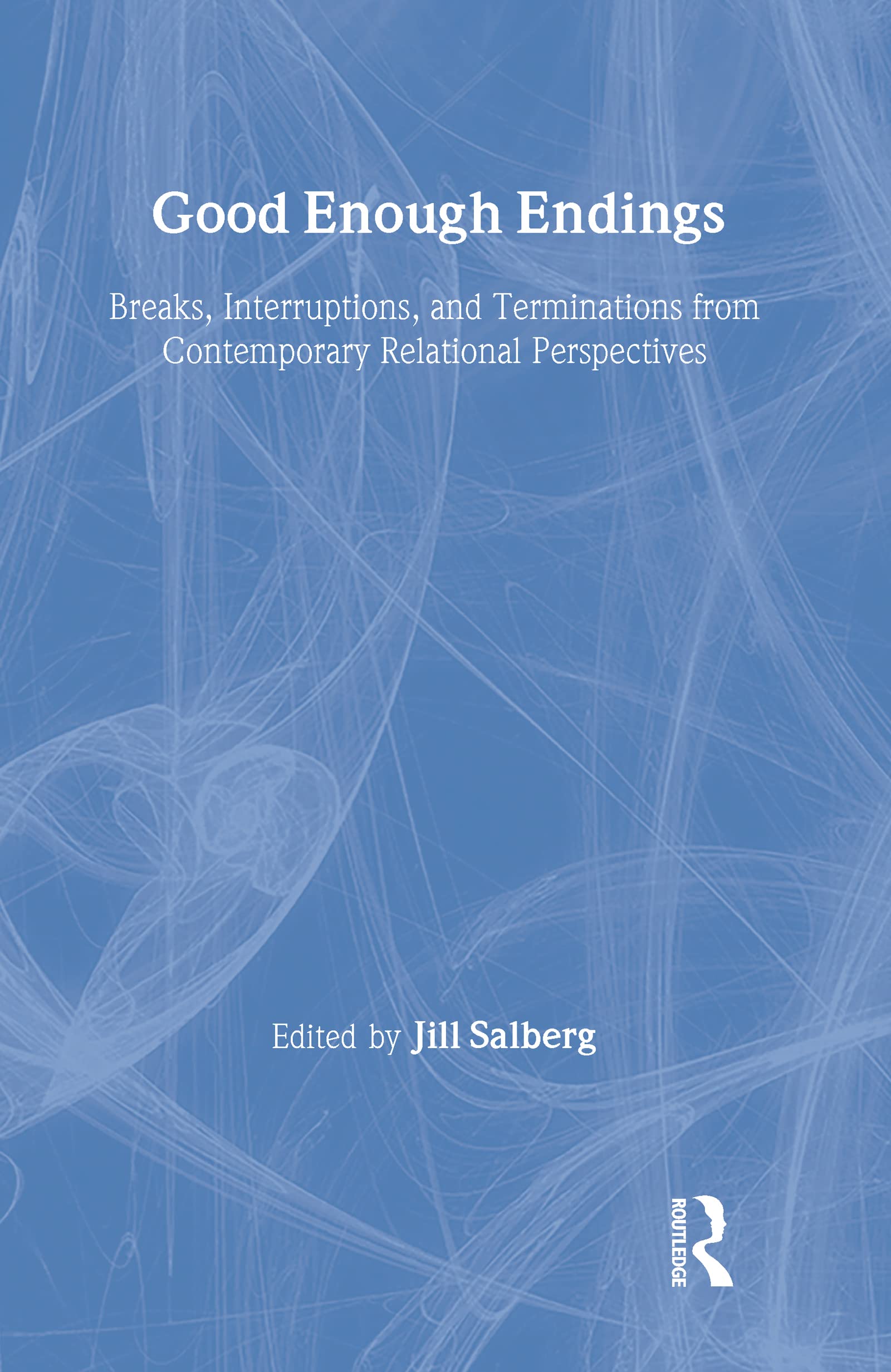 Good Enough Endings: Breaks, Interruptions, and Terminations from Contemporary Relational Perspectives (Relational Perspectives Book Series, Band 44)