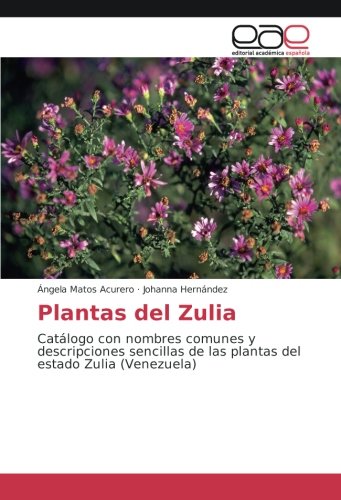 Plantas del Zulia: Catálogo con nombres comunes y descripciones sencillas de las plantas del estado Zulia (Venezuela)