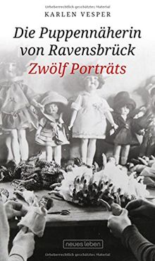 Die Puppennäherin von Ravensbrück: Zwölf Porträts