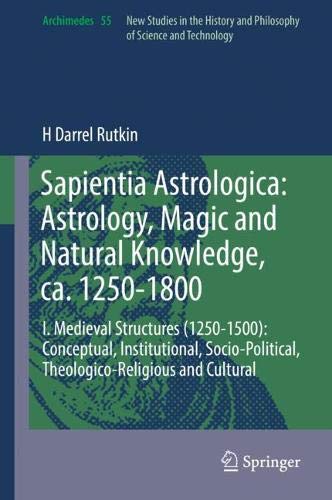 Sapientia Astrologica: Astrology, Magic and Natural Knowledge, ca. 1250-1800: I. Medieval Structures (1250-1500): Conceptual, Institutional, ... and Cultural (Archimedes, Band 55)