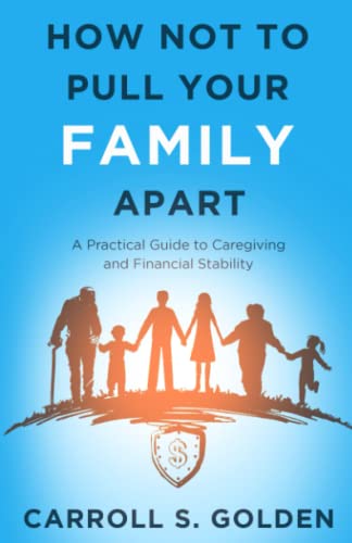How Not To Pull Your Family Apart: A Practical Guide to Caregiving and Financial Stability
